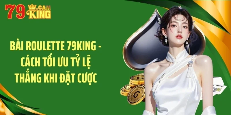 bai roulette 79king – cach toi uu ty le thang khi dat cuoc