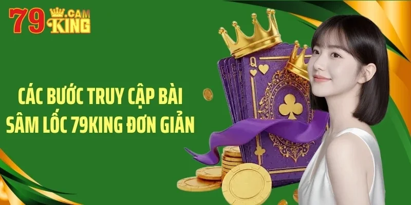 Các bước truy cập bài sâm lốc 79King đơn giản