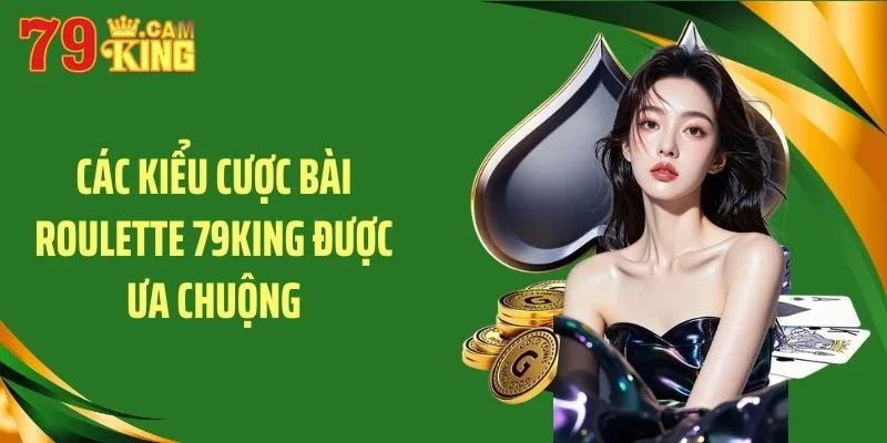 Các kiểu cược bài roulette 79KING được ưa chuộng