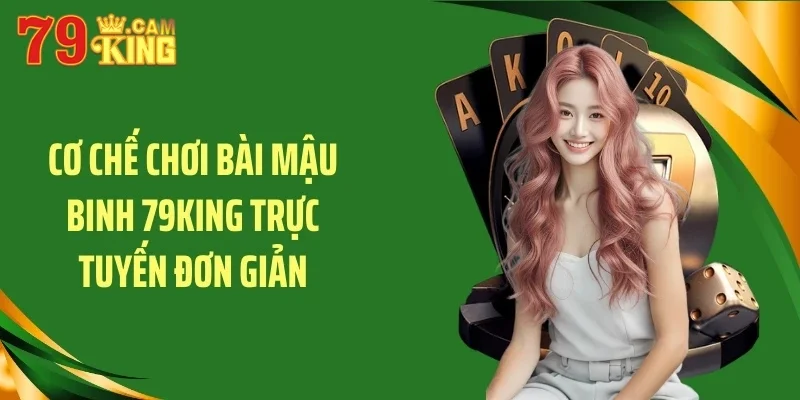 Cơ chế chơi bài mậu binh 79KING trực tuyến đơn giản