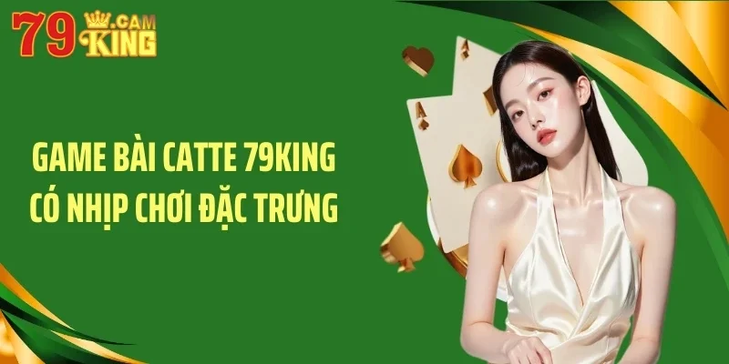 Game bài catte 79KING có nhịp chơi đặc trưng Game bài catte 79KING có nhịp chơi đặc trưng
