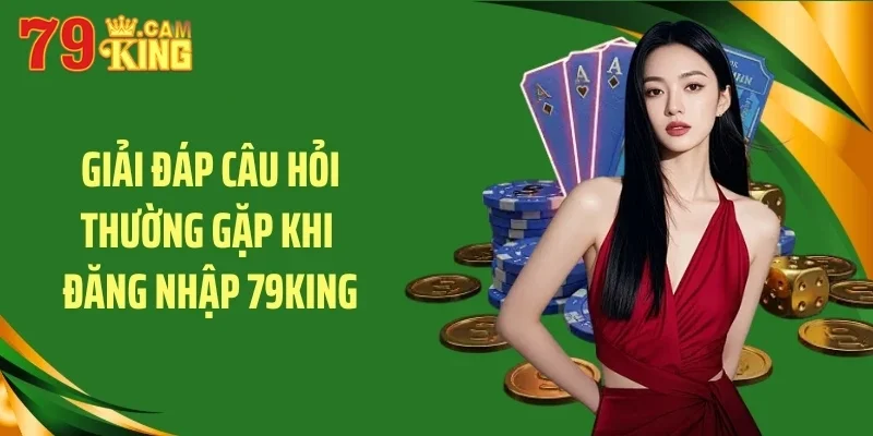 Giải đáp câu hỏi thường gặp khi đăng nhập 79King Giải đáp câu hỏi thường gặp khi đăng nhập 79King