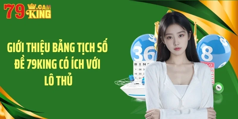 Giới thiệu bảng tịch số đề 79KING có ích với lô thủ