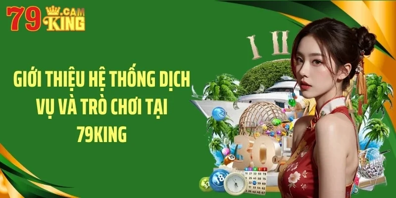 Giới thiệu hệ thống dịch vụ và trò chơi tại 79KING Giới thiệu hệ thống dịch vụ và trò chơi tại 79KING