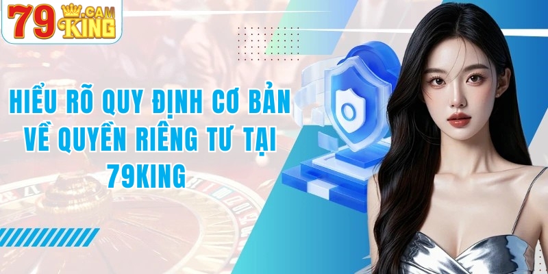 Hiểu rõ quy định cơ bản về quyền riêng tư tại 79king
