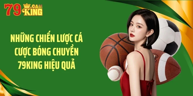 Những chiến lược cá cược bóng chuyền 79KING hiệu quả Những chiến lược cá cược bóng chuyền 79KING hiệu quả