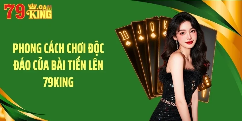 Phong cách chơi độc đáo của bài tiến lên 79KING