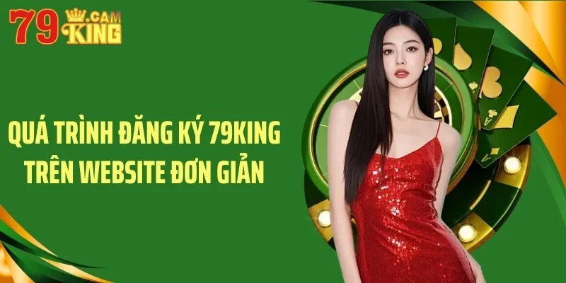 Quá trình đăng ký 79King trên website đơn giản