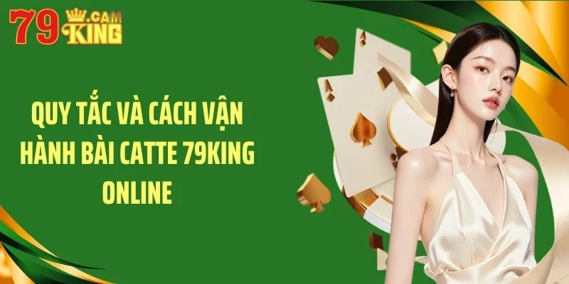 Quy tắc và cách vận hành bài catte 79KING online Quy tắc và cách vận hành bài catte 79KING online