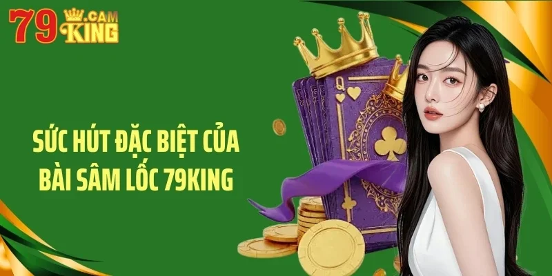 Sức hút đặc biệt của bài sâm lốc 79King